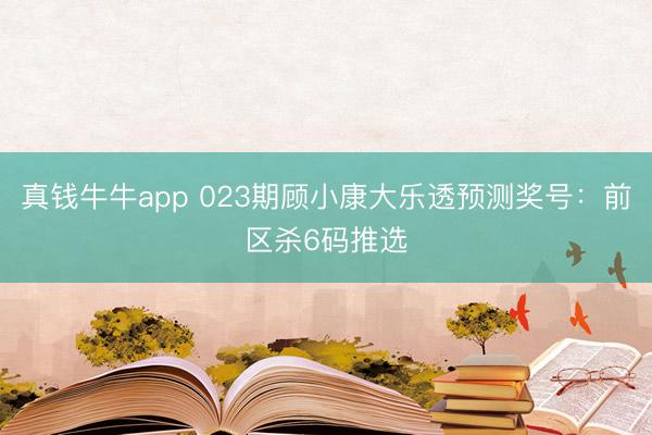 真钱牛牛app 023期顾小康大乐透预测奖号：前区杀6码推选