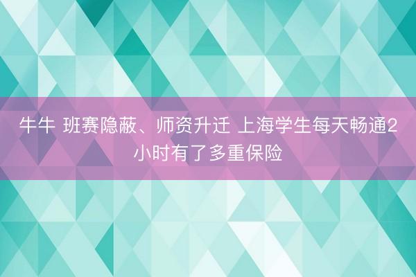 牛牛 班赛隐蔽、师资升迁 上海学生每天畅通2小时有了多重保险