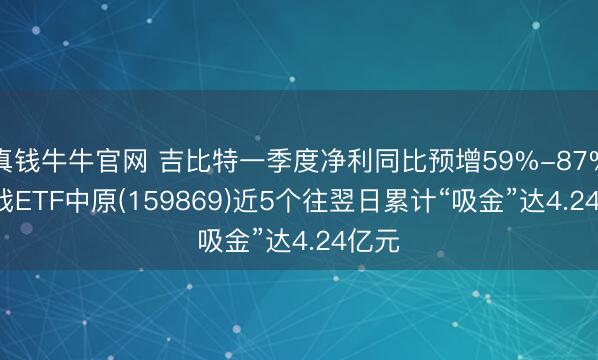 真钱牛牛官网 吉比特一季度净利同比预增59%-87%， 游戏ETF中原(159869)近5个往翌日累计“吸金”达4.24亿元