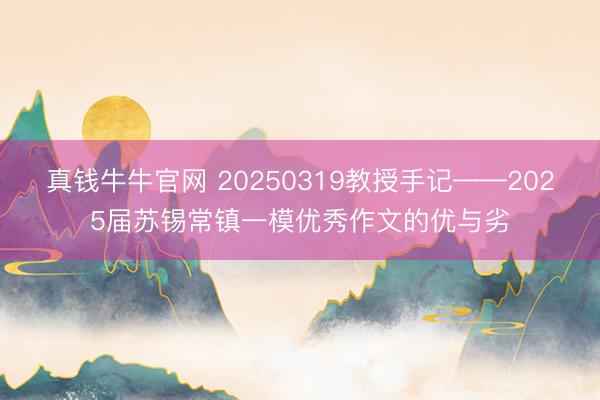 真钱牛牛官网 20250319教授手记——2025届苏锡常镇一模优秀作文的优与劣