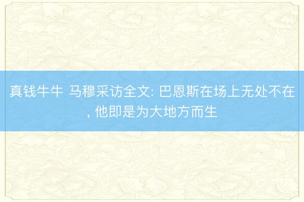 真钱牛牛 马穆采访全文: 巴恩斯在场上无处不在， 他即是为大地方而生