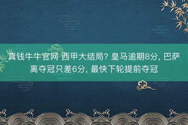 真钱牛牛官网 西甲大结局? 皇马逾期8分， 巴萨离夺冠只差6分， 最快下轮提前夺冠