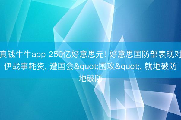真钱牛牛app 250亿好意思元! 好意思国防部表现对伊战事耗资， 遭国会"围攻"， 就地破防