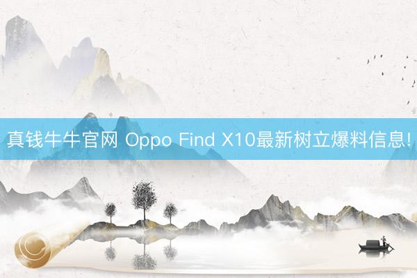 真钱牛牛官网 Oppo Find X10最新树立爆料信息!