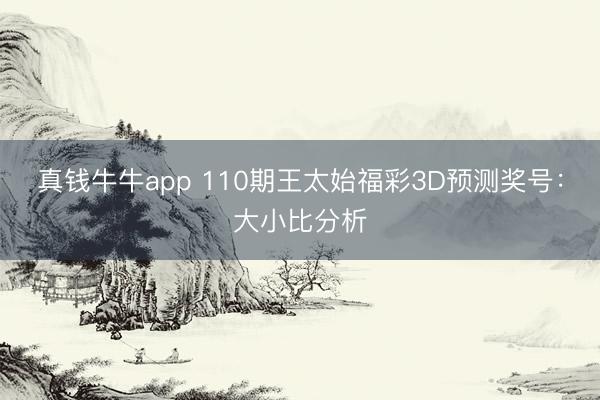 真钱牛牛app 110期王太始福彩3D预测奖号：大小比分析