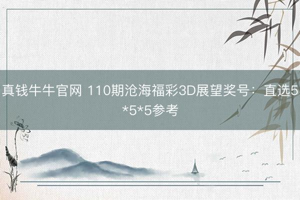 真钱牛牛官网 110期沧海福彩3D展望奖号：直选5*5*5参考